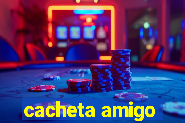 cacheta amigo